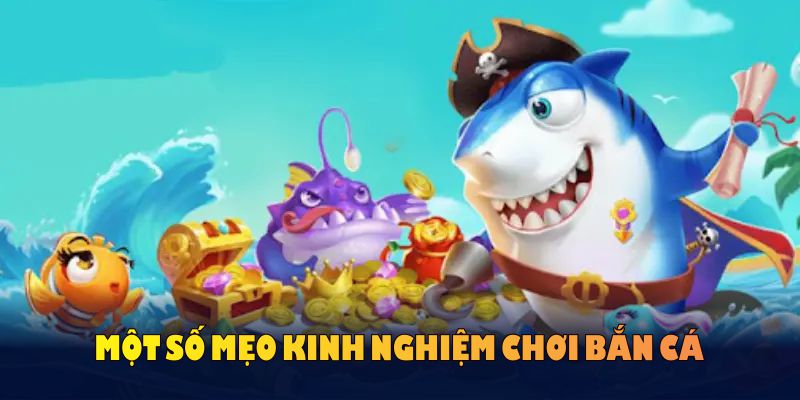 Một số mẹo kinh nghiệm chơi bắn cá cơ bản mà thành viên nên biết